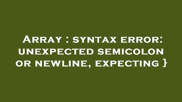 Array : syntax error: unexpected semicolon or newline, expecting }
