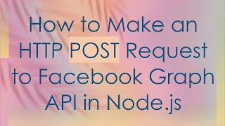 How to Make an HTTP POST Request to Facebook Graph API in Node.js