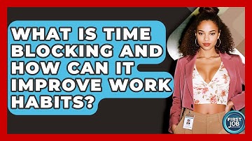 What Is Time Blocking And How Can It Improve Work Habits? - First Job Success Guide