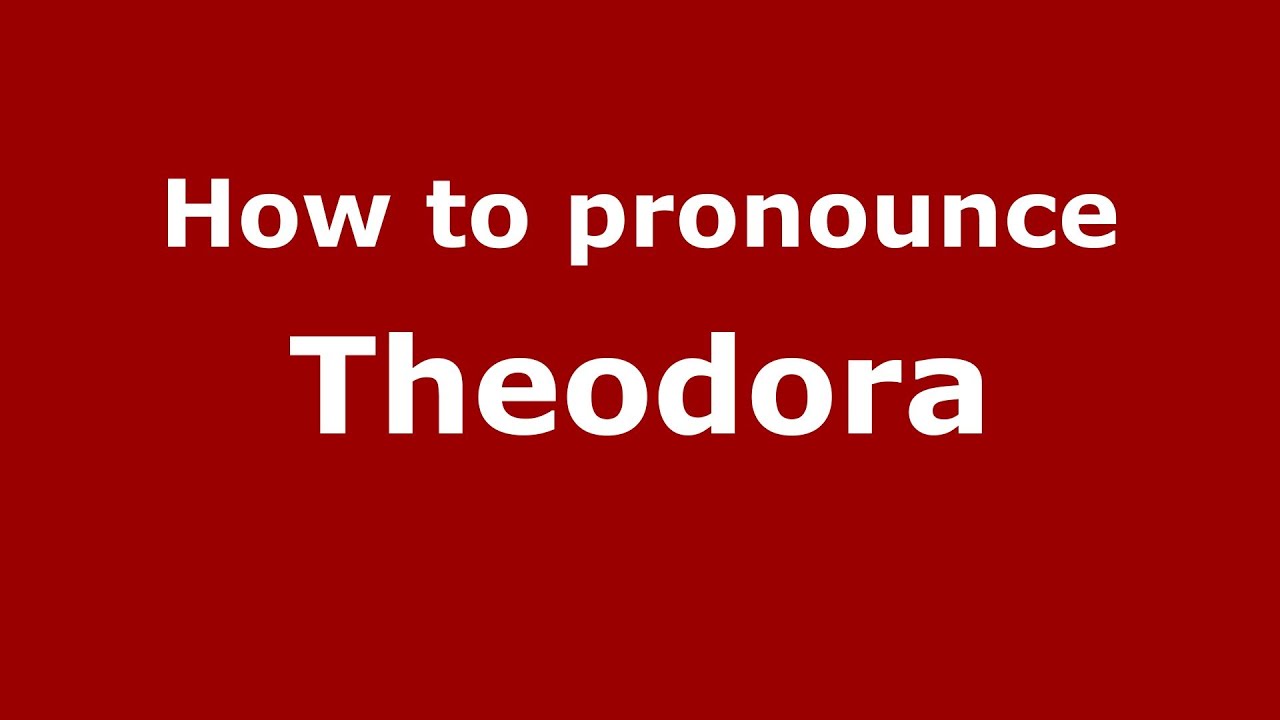 How To Pronounce Theodora - Pronouncenames.Com
