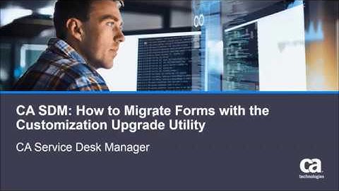 CA SDM: How to Migrate Forms with the Customization Upgrade Utility