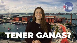 ¿Cómo se dice "TENER GANAS" en inglés? | How do you say "TENER GANAS" in English?