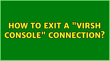 How to exit a "virsh console" connection? (6 Solutions!!)