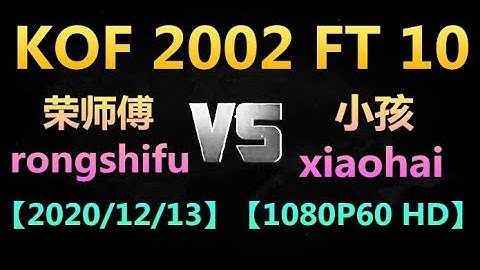 KOF 2002【P1】(荣师傅rongshifu)  VS 【P2】(小孩xiaohai) FT 10 【2020/12/13】【1080P60 HD】