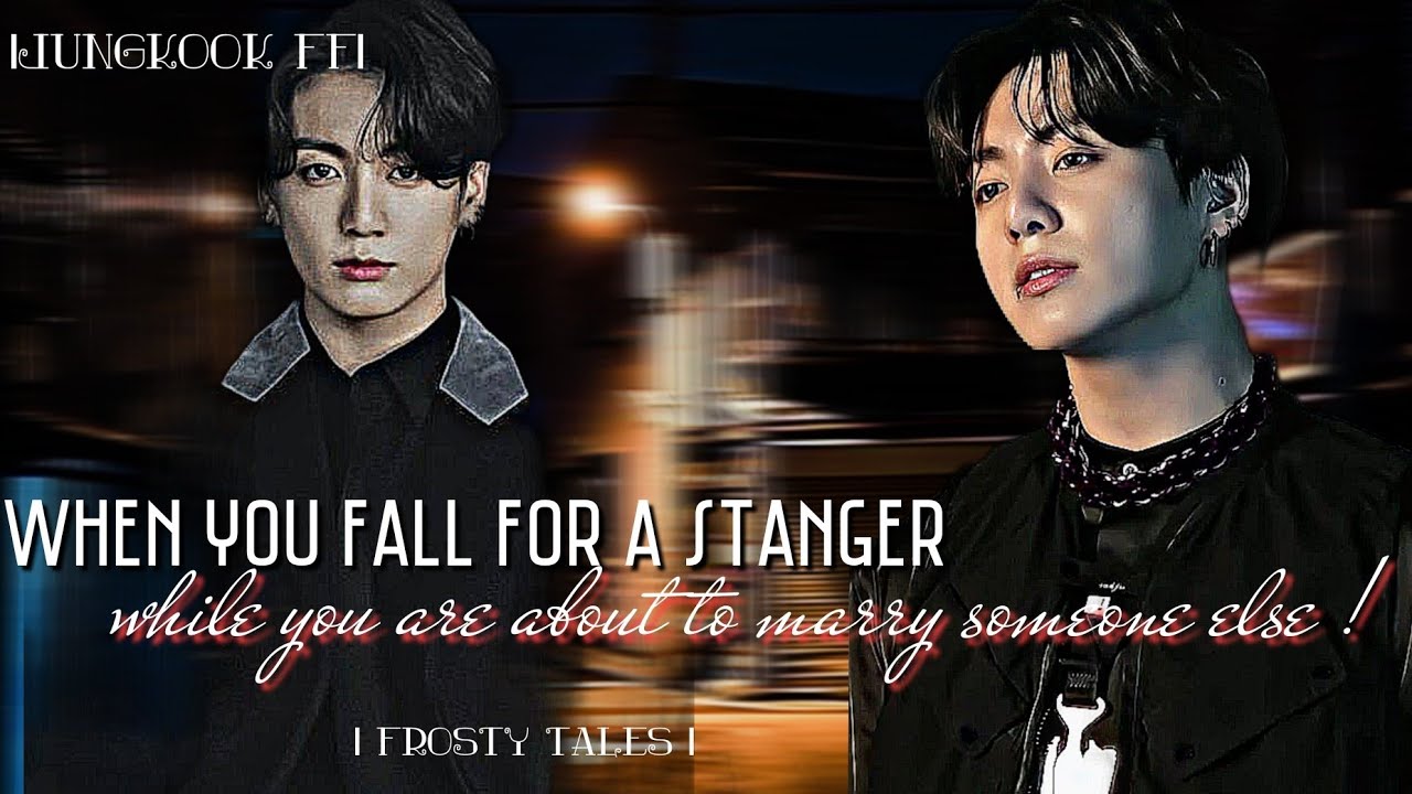 Falling for a STANGER While you are going to marry someone else| JUNGKOOK FF (1/2)