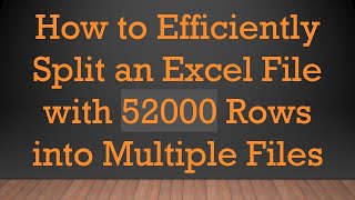 Famous How to Efficiently Split an Excel File with 52000 Rows into Multiple Files Wealth