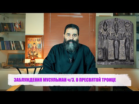 ЗАБЛУЖДЕНИЯ МУСУЛЬМАН ч/3  О ПРЕСВЯТОЙ ТРОИЦЕ