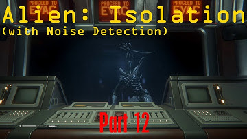 Alien: Isolation, Noise Detection Enabled - (Part 12) - Anarchy