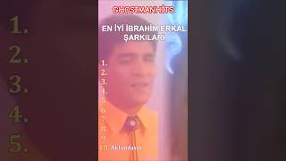 İBRAHİM ERKAL ŞARKILARI TOP10 (GHOSTMANHİTS)