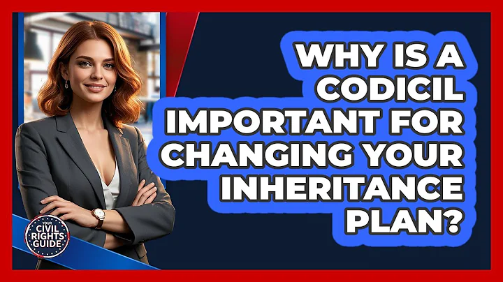 Why Is A Codicil Important For Changing Your Inheritance Plan? - Your Civil Rights Guide