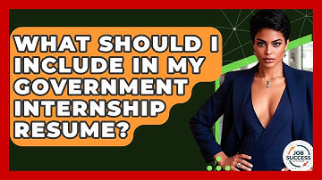 What Should I Include In My Government Internship Resume? - Job Success Network