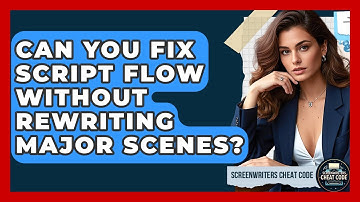 Can You Fix Script Flow Without Rewriting Major Scenes? - Screenwriter