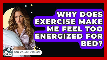 Why Does Exercise Make Me Feel Too Energized For Bed? - Sleep Wellness Workshop