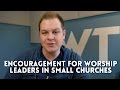 Encouragement for worship leaders in small churches