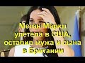 Меган Маркл улетела в США, оставив мужа и сына в Британии