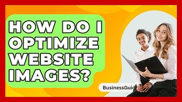 How Do I Optimize Website Images? - BusinessGuide360.com