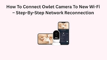 How To Connect Owlet Camera To New Wi-Fi – Step-By-Step Network Reconnection