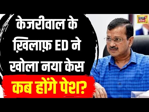 Arvind Kejriwal के खिलाफ ED ने खोला नया मामला,बढ़ी मुश्किलें 