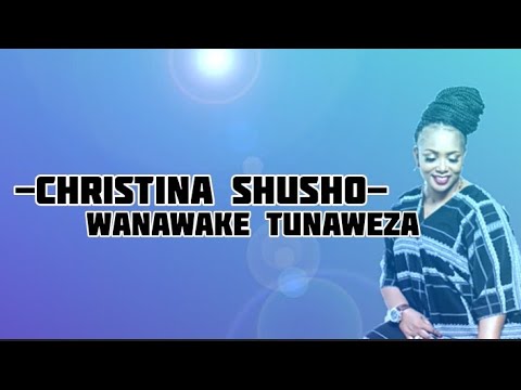 Christina Shusho WANAWAKE TUNAWEZA Music Lyrics Subscribe Like Gospel