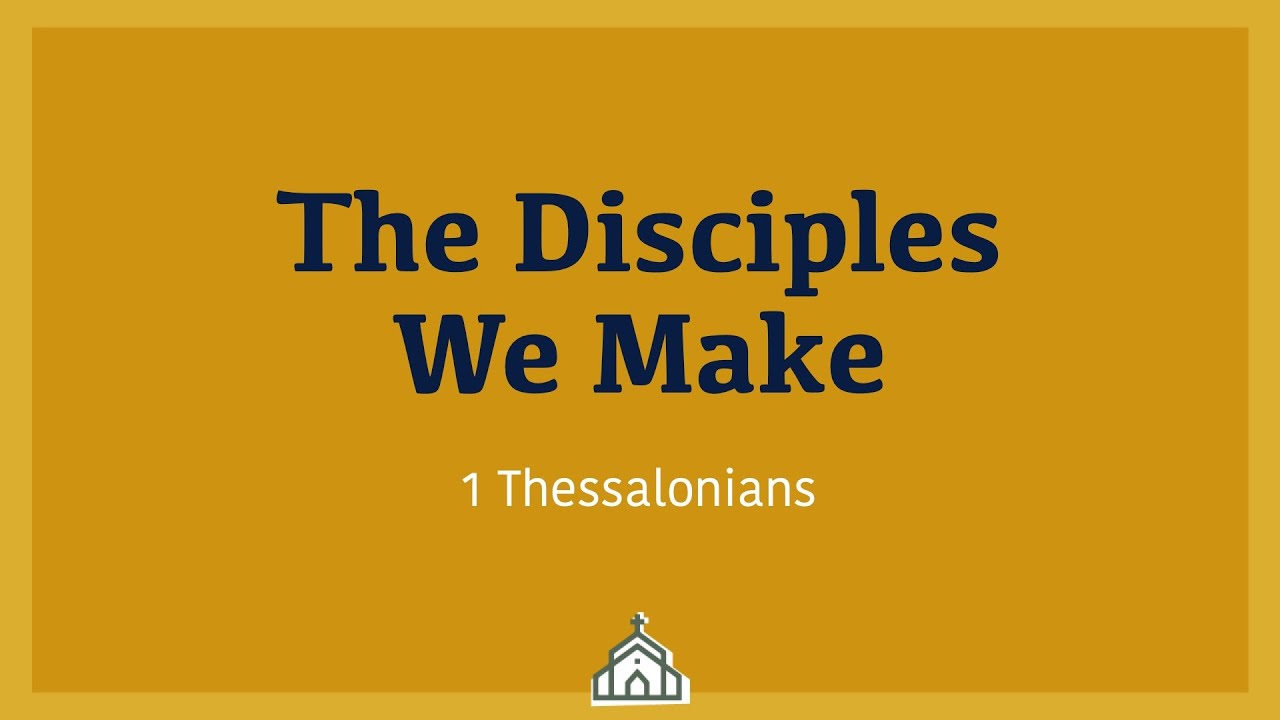 1 Thessalonians | The Disciples We Make - YouTube