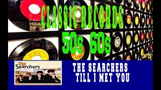 Video thumbnail of "THE SEARCHERS - TILL I MET YOU"