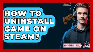How To Uninstall Game On Steam? - Video Gamers Vault