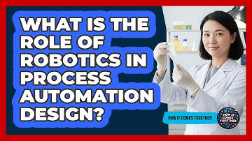What Is The Role Of Robotics In Process Automation Design? - How It Comes Together