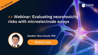 Evaluating Neurotoxicity Risks with Microelectrode Arrays | Neuronal Networks | Webinar