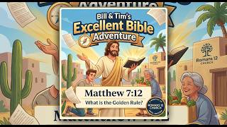Matthew 7:12 - Bill & Tim's Excellent Bible Adventure