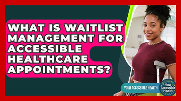 What Is Waitlist Management For Accessible Healthcare Appointments? - Your Accessible Health
