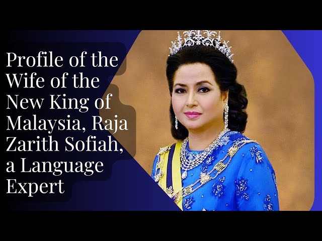 Profile of the Wife of the New King of Malaysia, Raja Zarith Sofiah, a Language Expert class=