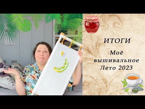 89. Вышивальные Итоги Лета 2023 | 5 ФИНИШЕЙ | Как я провалила планы