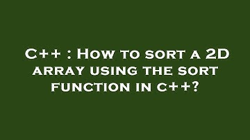 C++ : How to sort a 2D array using the sort function in c++?