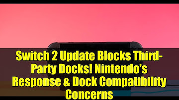 Switch 2 Update Blocks Third-Party Docks! Nintendo