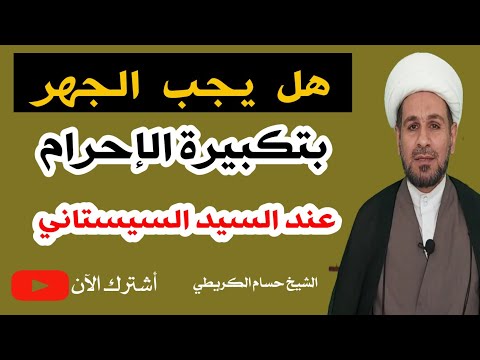 هل يجب على المصلي الجهر بتكبيرة الإحرام او يستحب له ذلك رأي السيد السيستاني دام ظله