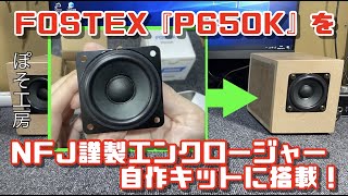 【自作スピーカー】FOSTEX  P650K を「NFJ謹製エンクロージャー自作キット」に搭載して試聴してみました！空気録音音源あり。ぽそ工房