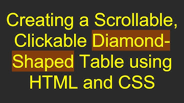 Creating a Scrollable, Clickable Diamond-Shaped Table using HTML and CSS