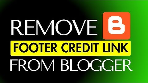 How To Remove Footer Credit Link From Blogger Template