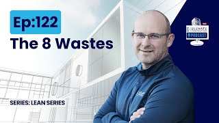 Ep.122 - The 8 Wastes – Lean Series