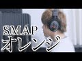 オレンジ/SMAP【cover】 "Orange"