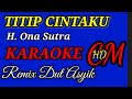 TITIP CINTAKU  -  H. ONA SUTRA KARAOKE REMIX DUT ASYIK