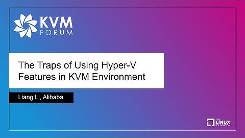 The Traps of Using Hyper-V Features in KVM Environment - Liang Li, Alibaba