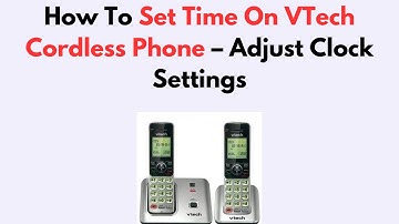 How To Set Time On VTech Cordless Phone – Adjust Clock Settings