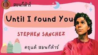 สอนกีต้าร์ Ep.165 เพลง Until i Found You - Stephen Sanchez คอร์ดง่าย!! เล่นเหมือนต้นฉบับ 100% !!!