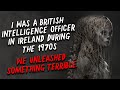 "I was a British intelligence officer during the 1970s, We unleashed something terrible" Creepypasta