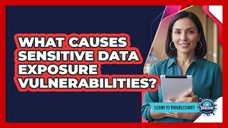 What Causes Sensitive Data Exposure Vulnerabilities?