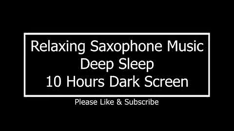 🟢10 Hours Of Relaxing Saxophone Music For Sleep  Deep Sleep Fade To Black Dark Screen  Sleep Music
