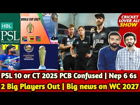 PSL 10 or CT 2025? PCB Confused | 2 Big Players Out of Pak v NZ | Big News on WC 2027 | Nep 6 6s