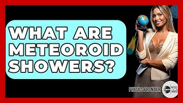 What Are Meteoroid Showers? - Physics Frontier