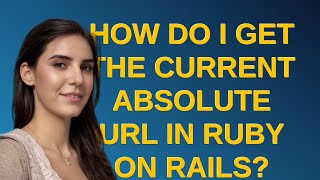 How do I get the current absolute URL in Ruby on Rails?